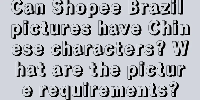 Can Shopee Brazil pictures have Chinese characters? What are the picture requirements?