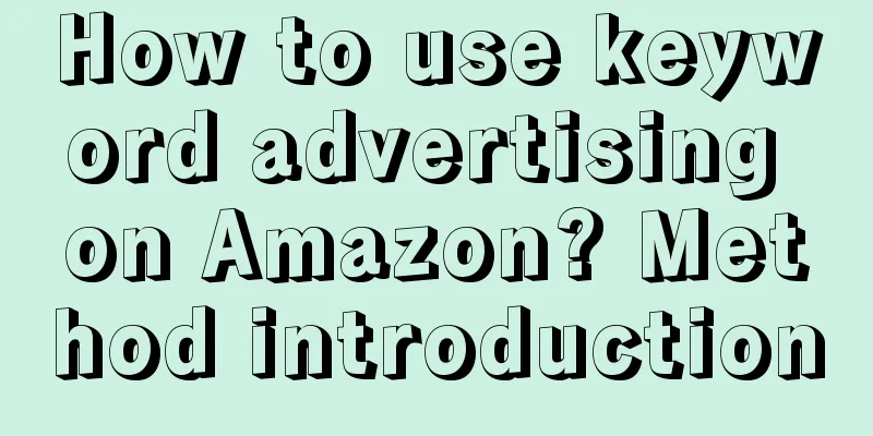 How to use keyword advertising on Amazon? Method introduction