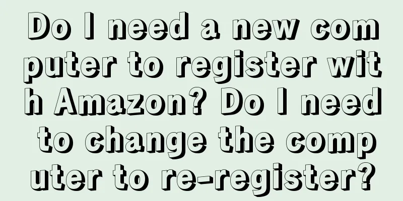 Do I need a new computer to register with Amazon? Do I need to change the computer to re-register?