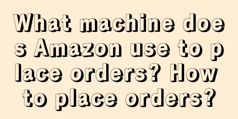 What machine does Amazon use to place orders? How to place orders?