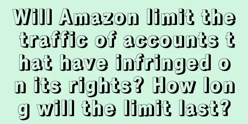 Will Amazon limit the traffic of accounts that have infringed on its rights? How long will the limit last?