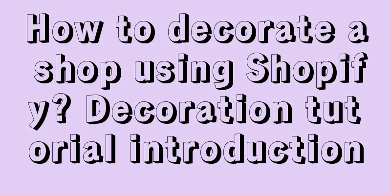 How to decorate a shop using Shopify? Decoration tutorial introduction