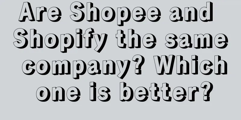 Are Shopee and Shopify the same company? Which one is better?