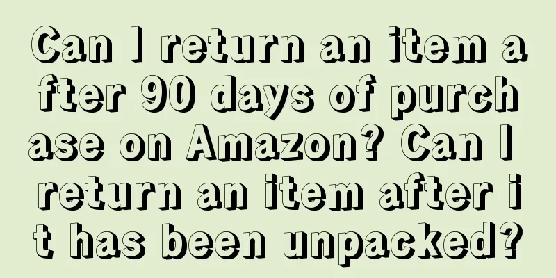 Can I return an item after 90 days of purchase on Amazon? Can I return an item after it has been unpacked?