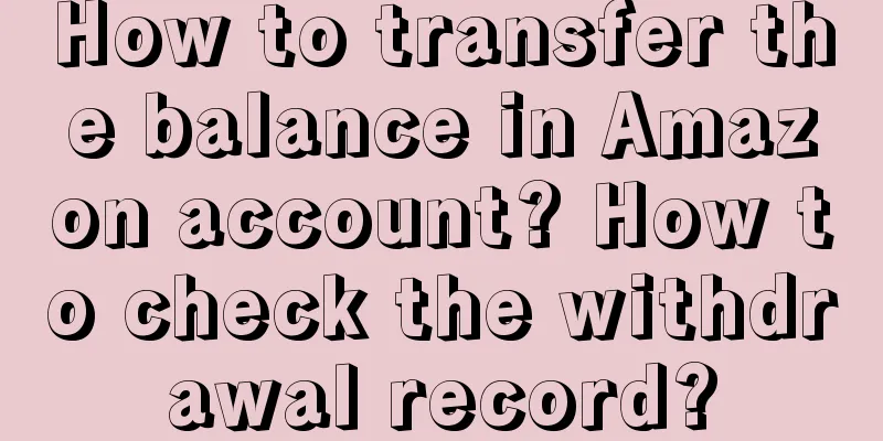 How to transfer the balance in Amazon account? How to check the withdrawal record?