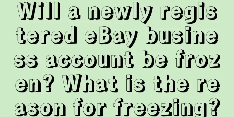 Will a newly registered eBay business account be frozen? What is the reason for freezing?