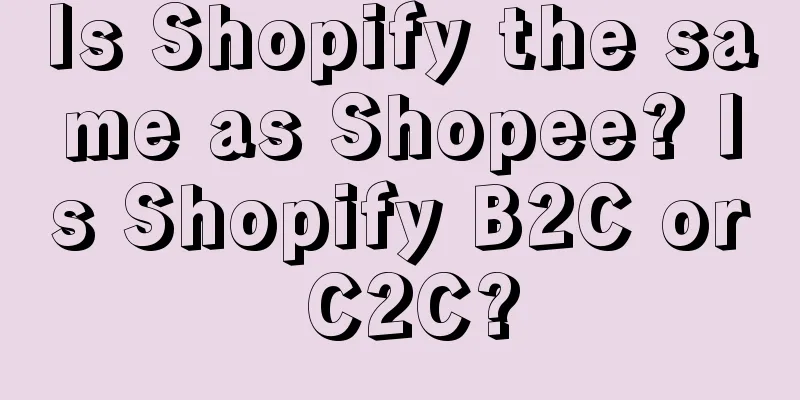 Is Shopify the same as Shopee? Is Shopify B2C or C2C?