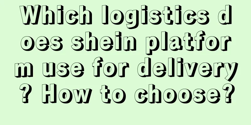 Which logistics does shein platform use for delivery? How to choose?