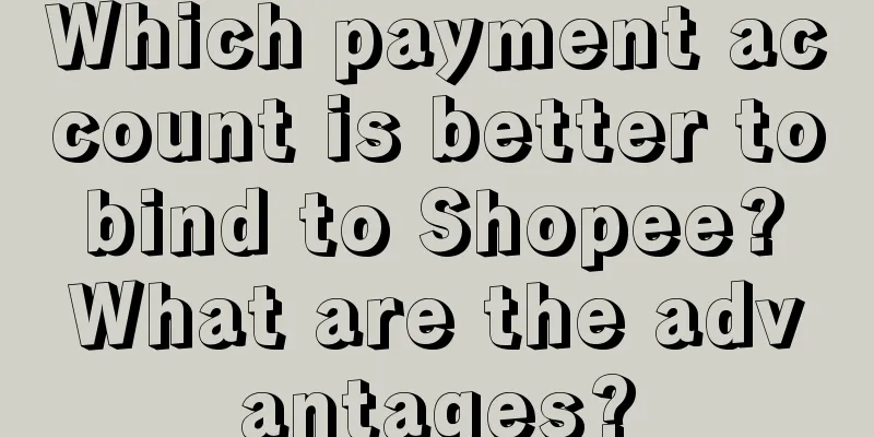 Which payment account is better to bind to Shopee? What are the advantages?