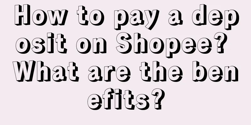 How to pay a deposit on Shopee? What are the benefits?