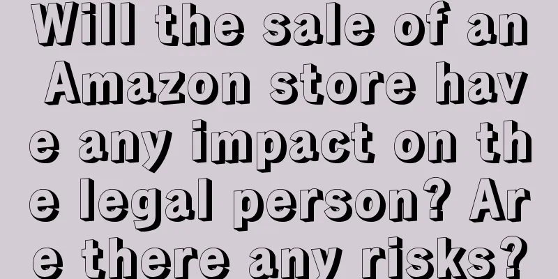 Will the sale of an Amazon store have any impact on the legal person? Are there any risks?