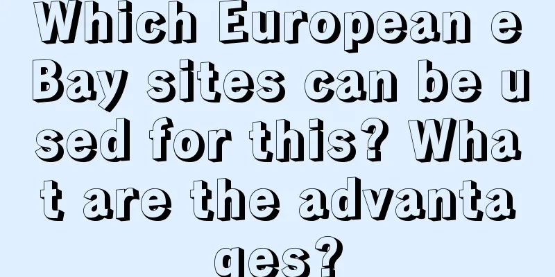 Which European eBay sites can be used for this? What are the advantages?