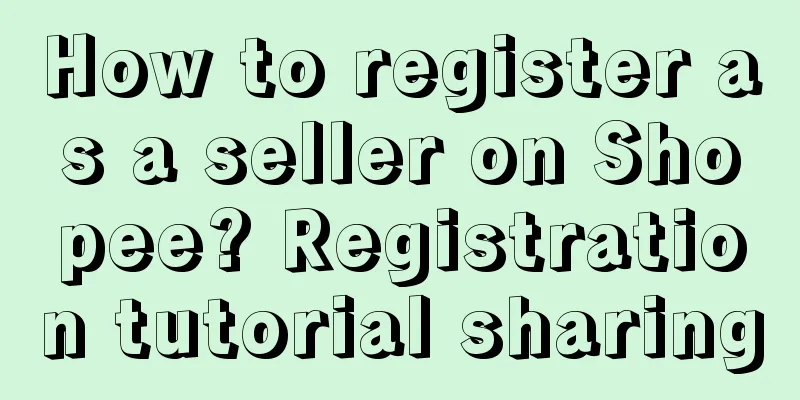 How to register as a seller on Shopee? Registration tutorial sharing