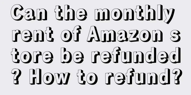 Can the monthly rent of Amazon store be refunded? How to refund?