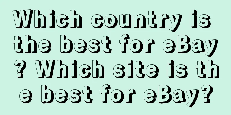 Which country is the best for eBay? Which site is the best for eBay?