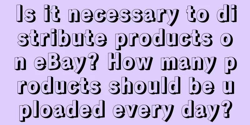 Is it necessary to distribute products on eBay? How many products should be uploaded every day?