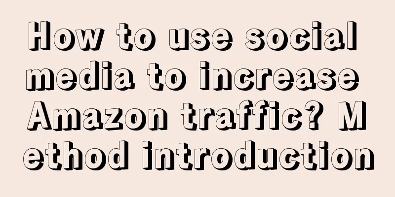 How to use social media to increase Amazon traffic? Method introduction