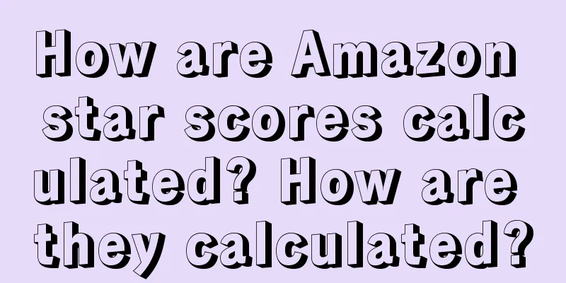 How are Amazon star scores calculated? How are they calculated?