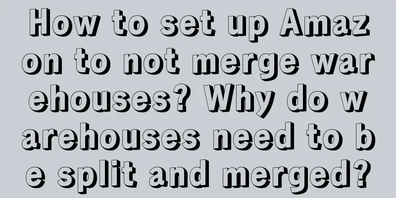 How to set up Amazon to not merge warehouses? Why do warehouses need to be split and merged?