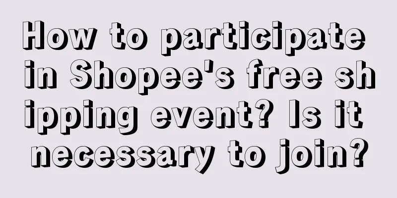 How to participate in Shopee's free shipping event? Is it necessary to join?