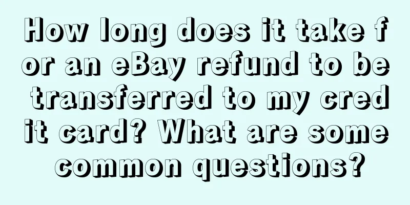 How long does it take for an eBay refund to be transferred to my credit card? What are some common questions?