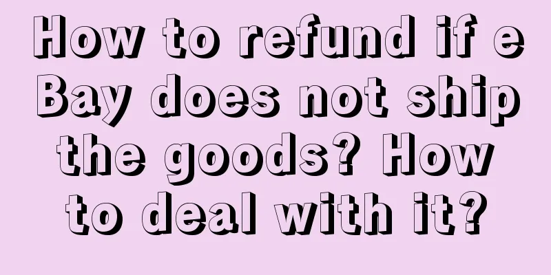 How to refund if eBay does not ship the goods? How to deal with it?