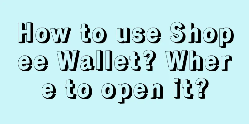 How to use Shopee Wallet? Where to open it?