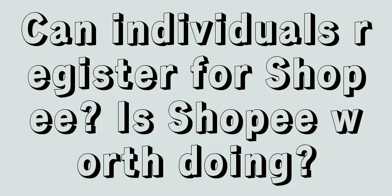 Can individuals register for Shopee? Is Shopee worth doing?