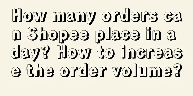 How many orders can Shopee place in a day? How to increase the order volume?