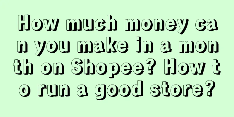 How much money can you make in a month on Shopee? How to run a good store?