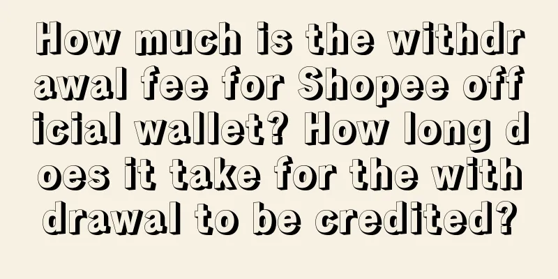 How much is the withdrawal fee for Shopee official wallet? How long does it take for the withdrawal to be credited?