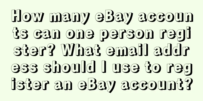 How many eBay accounts can one person register? What email address should I use to register an eBay account?