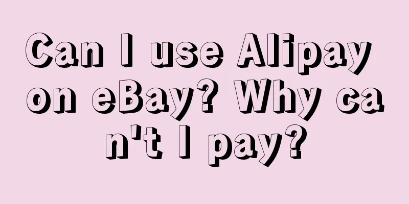 Can I use Alipay on eBay? Why can't I pay?
