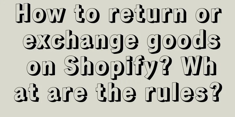 How to return or exchange goods on Shopify? What are the rules?