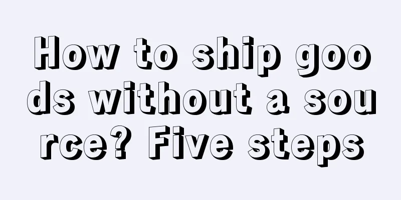 How to ship goods without a source? Five steps
