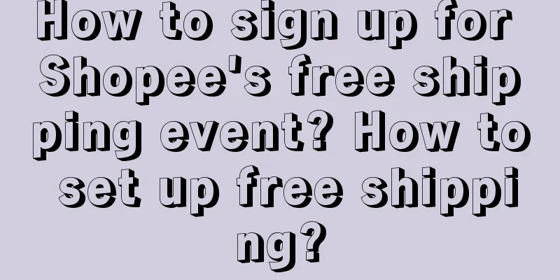 How to sign up for Shopee's free shipping event? How to set up free shipping?