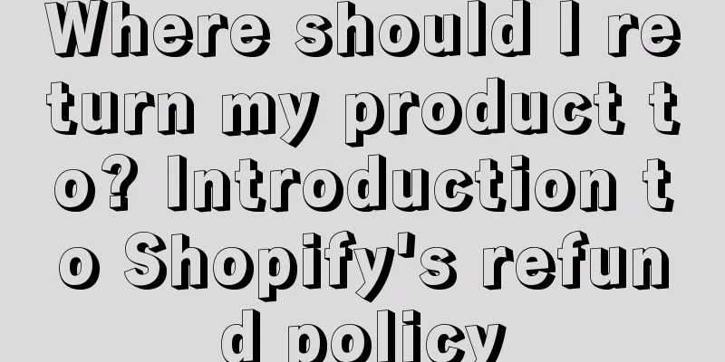 Where should I return my product to? Introduction to Shopify's refund policy