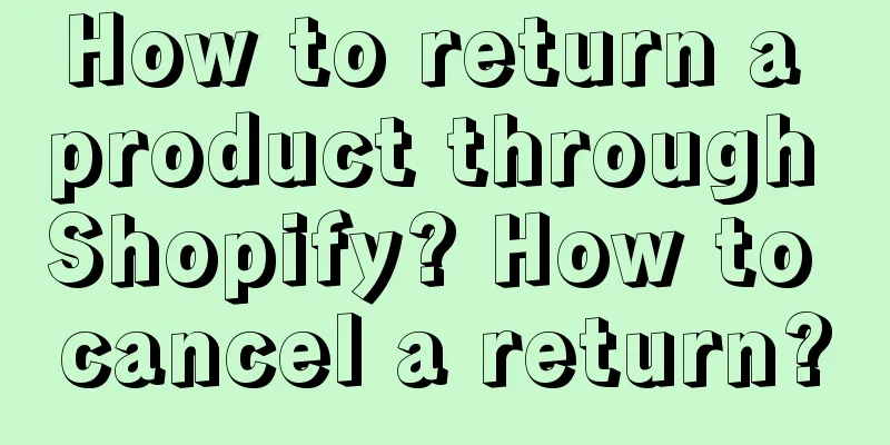 How to return a product through Shopify? How to cancel a return?