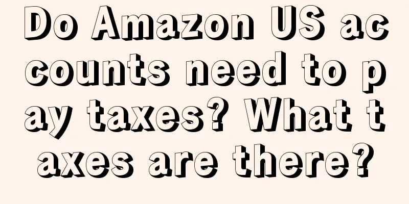 Do Amazon US accounts need to pay taxes? What taxes are there?