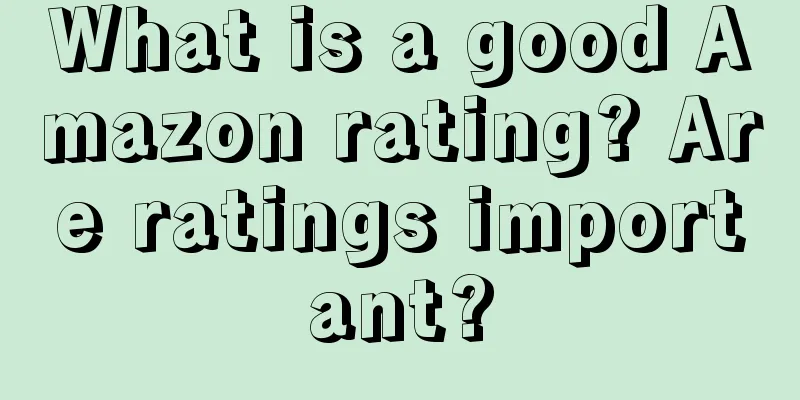 What is a good Amazon rating? Are ratings important?