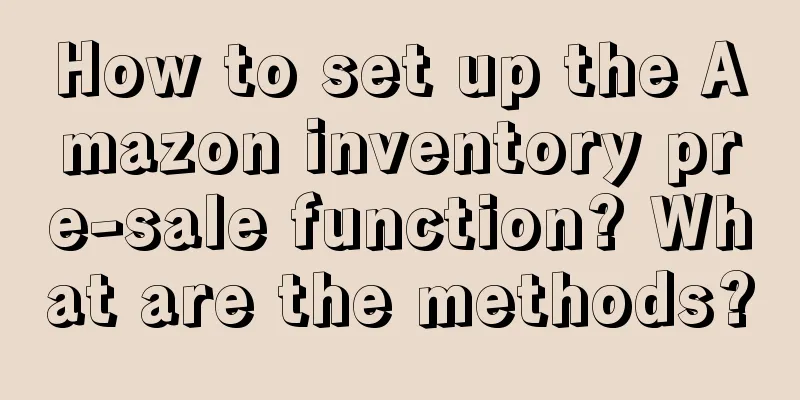 How to set up the Amazon inventory pre-sale function? What are the methods?