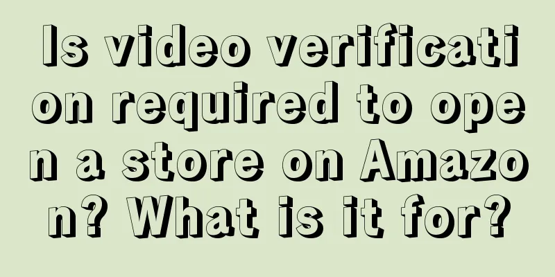 Is video verification required to open a store on Amazon? What is it for?