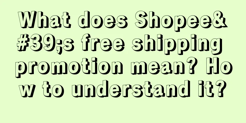 What does Shopee's free shipping promotion mean? How to understand it?