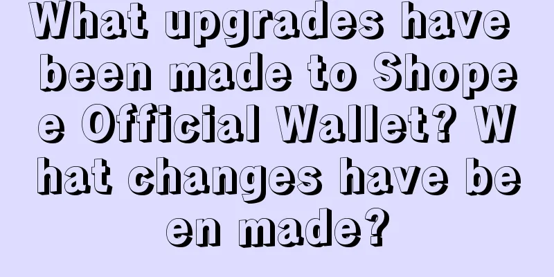 What upgrades have been made to Shopee Official Wallet? What changes have been made?