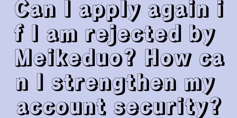 Can I apply again if I am rejected by Meikeduo? How can I strengthen my account security?