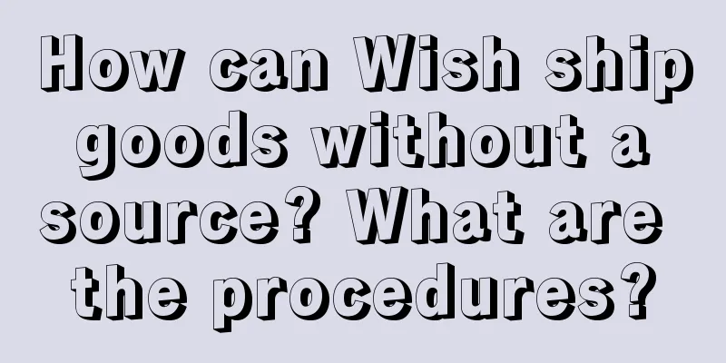 How can Wish ship goods without a source? What are the procedures?