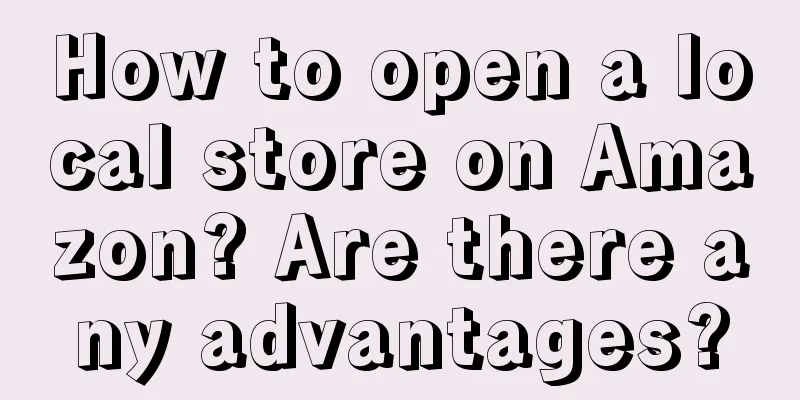 How to open a local store on Amazon? Are there any advantages?