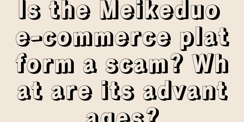 Is the Meikeduo e-commerce platform a scam? What are its advantages?