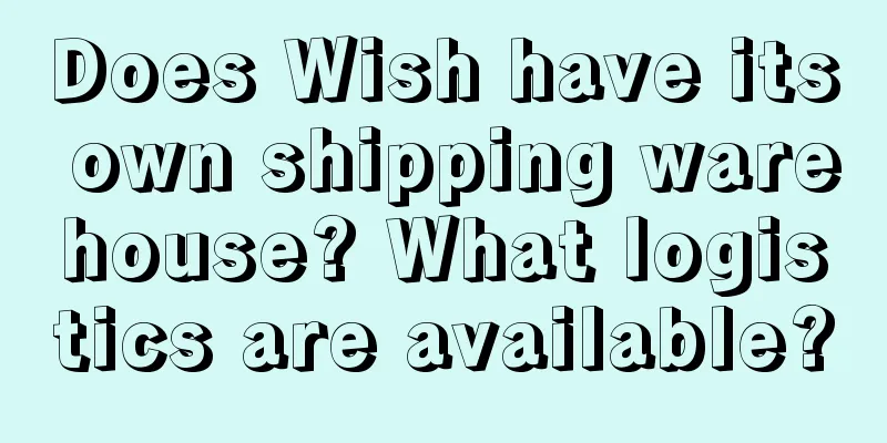 Does Wish have its own shipping warehouse? What logistics are available?