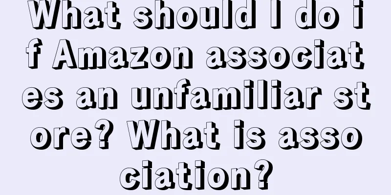 What should I do if Amazon associates an unfamiliar store? What is association?